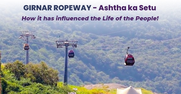 Girnar Ropeway - Ashtha ka Setu – How it has influenced the Life of the People!
