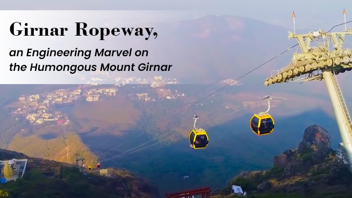 Girnar Ropeway, an Engineering Marvel on the Humongous Mount Girnar